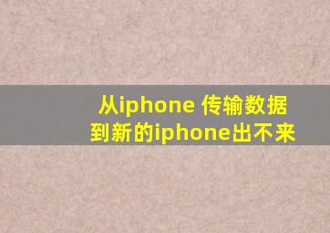 从iphone 传输数据到新的iphone出不来